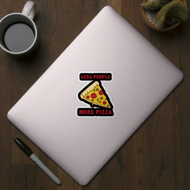 Less People More Pizza by dumbshirts